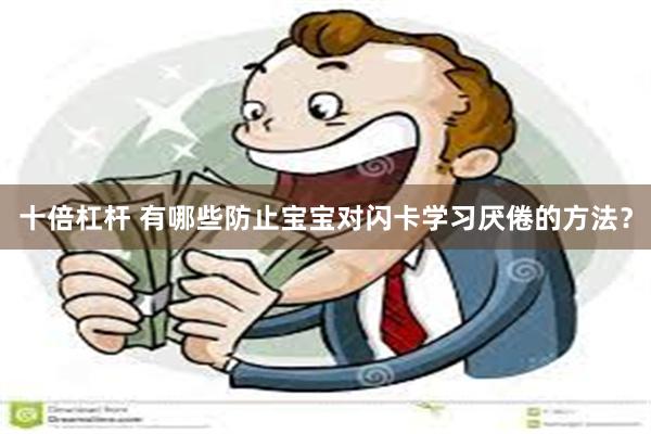 十倍杠杆 有哪些防止宝宝对闪卡学习厌倦的方法？