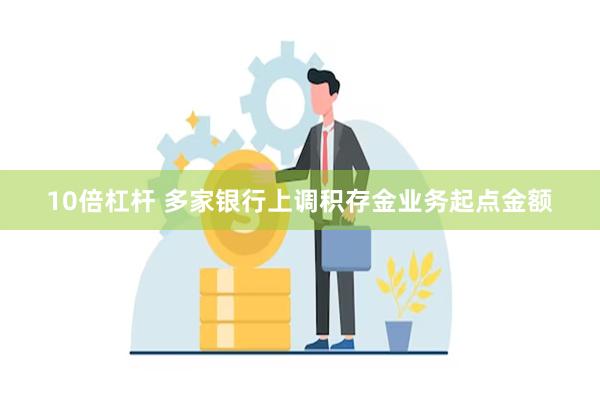 10倍杠杆 多家银行上调积存金业务起点金额